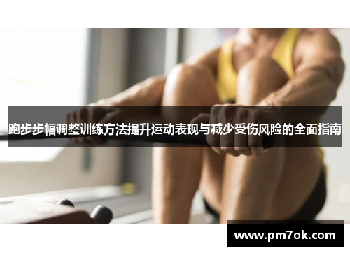 跑步步幅调整训练方法提升运动表现与减少受伤风险的全面指南